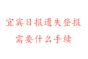 宜宾日报遗失登报需要什么手续找我要登报网