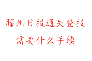 滕州日报遗失登报需要什么手续找我要登报网