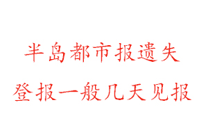 半岛都市报遗失登报一般几天见报找我要登报网