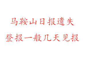 马鞍山日报遗失登报一般几天见报找我要登报网